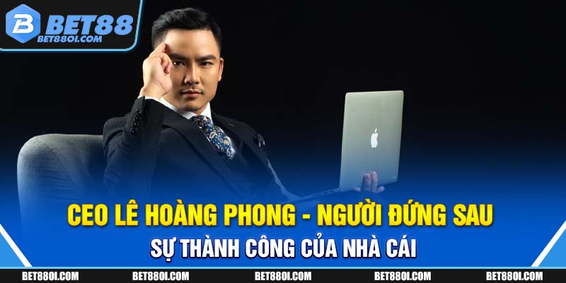 CEO Lê Hoàng Phong - Người đứng sau sự thành công của nhà cái