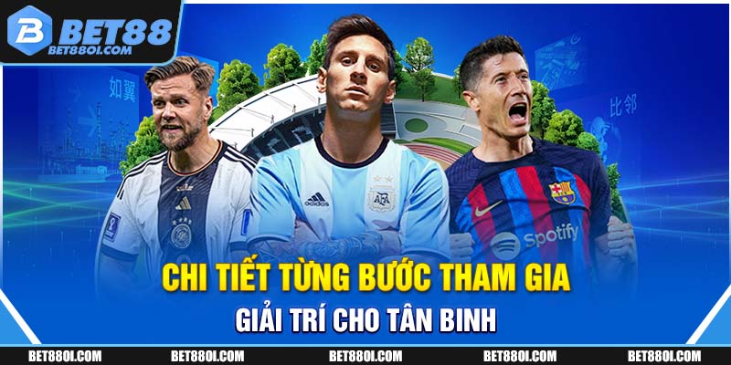 Chi tiết từng bước tham gia giải trí cho tân binh