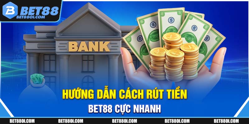 Hướng dẫn cách rút tiền BET88 cực nhanh