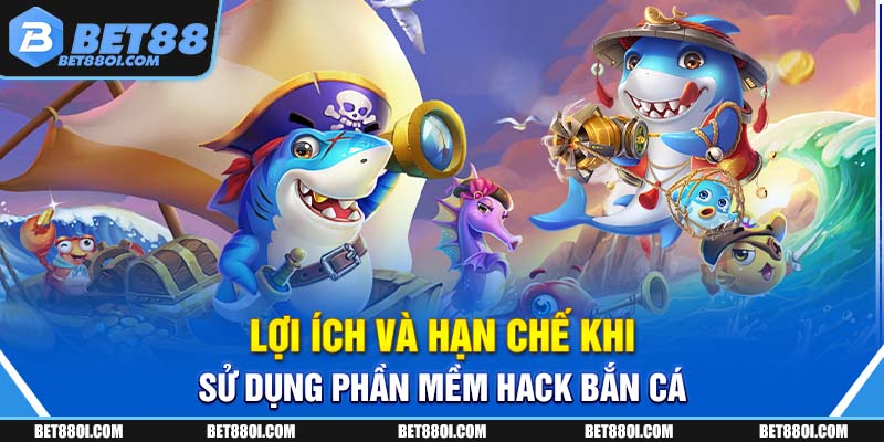 Lợi ích và hạn chế khi sử dụng phần mềm hack bắn cá