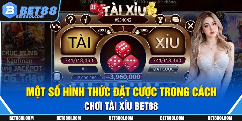 Một số hình thức đặt cược trong cách chơi Tài xỉu BET88