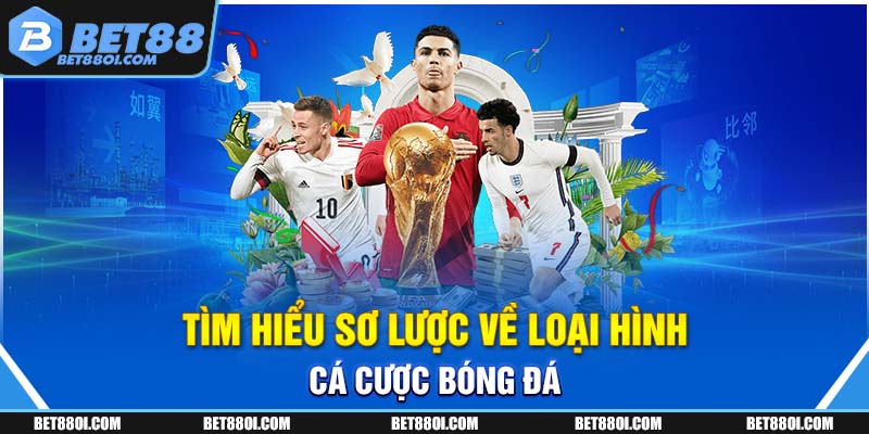 Tìm hiểu sơ lược về loại hình cá cược bóng đá